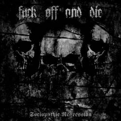 Fuck Off And Die : Sociopathic Regression